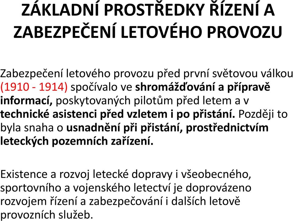 přistání. Později to byla snaha o usnadnění při přistání, prostřednictvím leteckých pozemních zařízení.