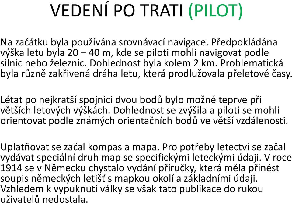 Dohlednost se zvýšila a piloti se mohli orientovat podle známých orientačních bodů ve větší vzdálenosti. Uplatňovat se začal kompas a mapa.