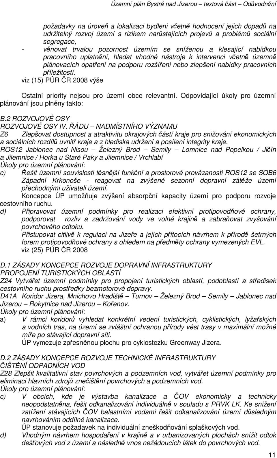 viz (15) PÚR ČR 2008 výše Ostatní priority nejsou pro území obce relevantní. Odpovídající úkoly pro územní plánování jsou plněny takto: B.2 ROZVOJOVÉ OSY ROZVOJOVÉ OSY IV.