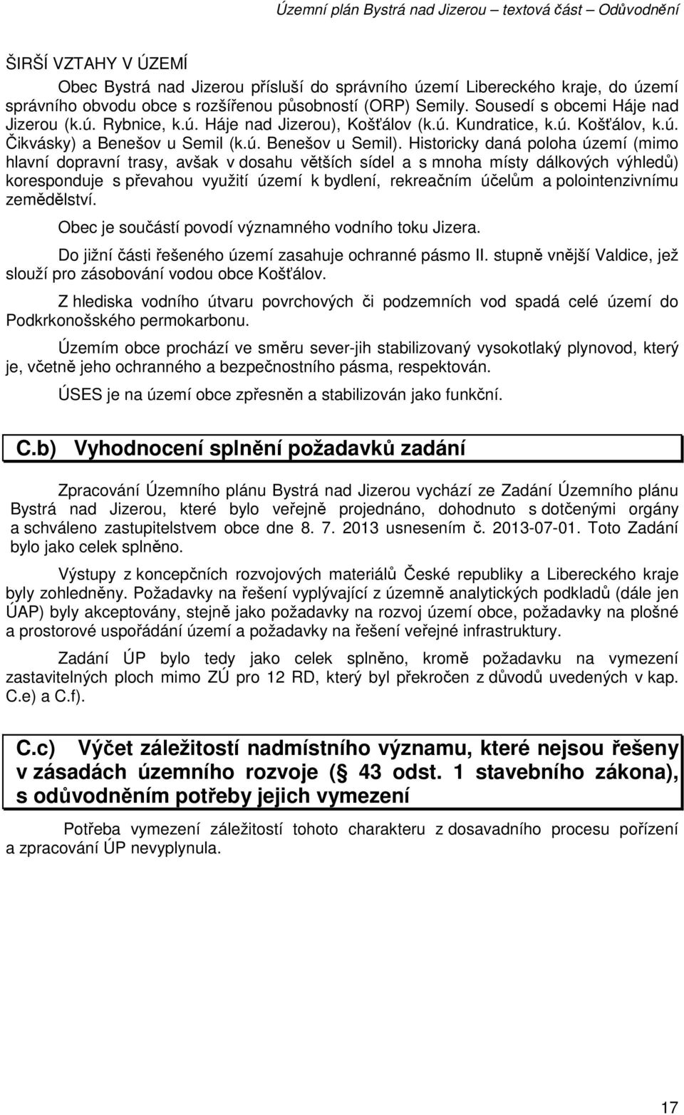 Historicky daná poloha území (mimo hlavní dopravní trasy, avšak v dosahu větších sídel a s mnoha místy dálkových výhledů) koresponduje s převahou využití území k bydlení, rekreačním účelům a