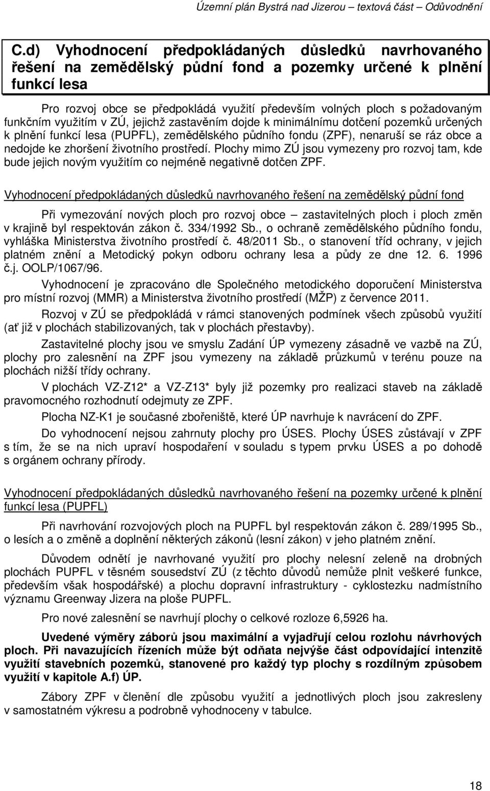 zhoršení životního prostředí. Plochy mimo ZÚ jsou vymezeny pro rozvoj tam, kde bude jejich novým využitím co nejméně negativně dotčen ZPF.