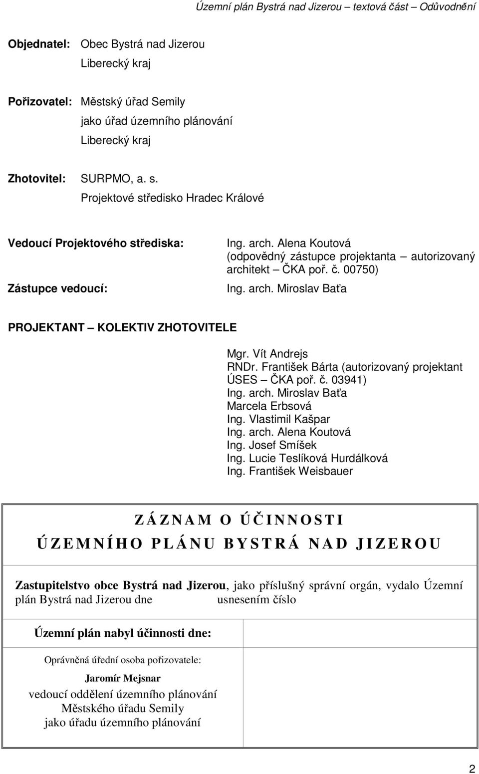 Vít Andrejs RNDr. František Bárta (autorizovaný projektant ÚSES ČKA poř. č. 03941) Ing. arch. Miroslav Baťa Marcela Erbsová Ing. Vlastimil Kašpar Ing. arch. Alena Koutová Ing. Josef Smíšek Ing.