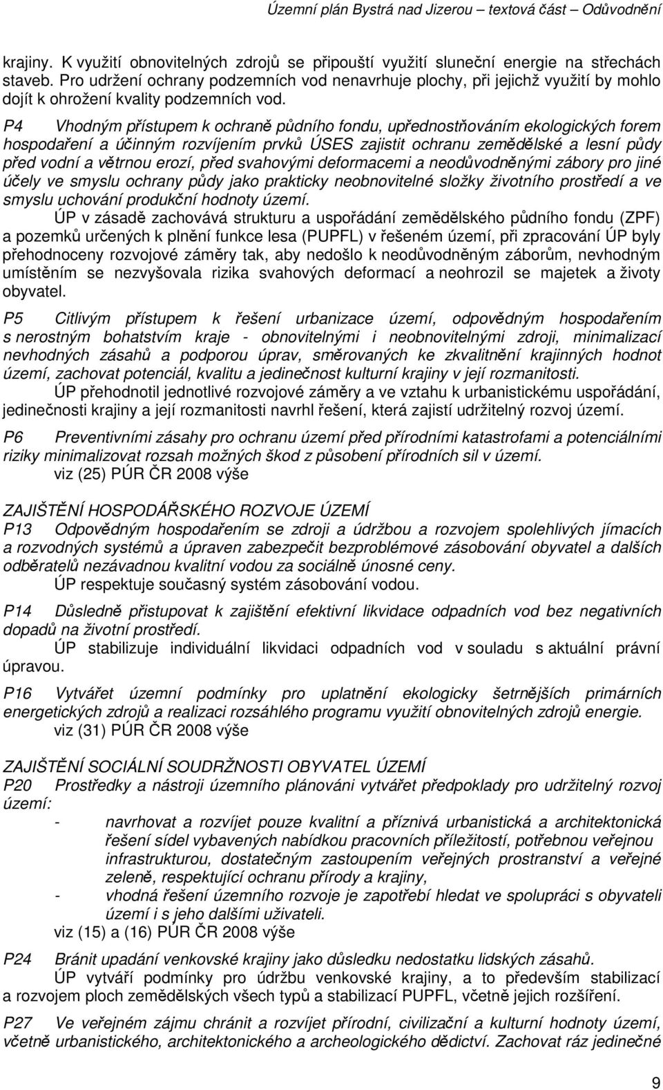 P4 Vhodným přístupem k ochraně půdního fondu, upřednostňováním ekologických forem hospodaření a účinným rozvíjením prvků ÚSES zajistit ochranu zemědělské a lesní půdy před vodní a větrnou erozí, před