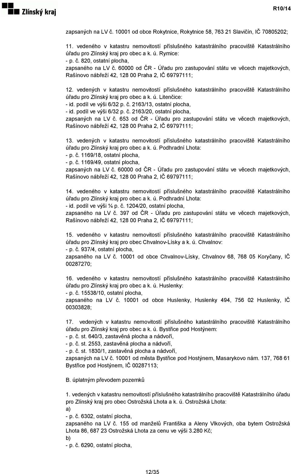 60000 od ČR - Úřadu pro zastupování státu ve věcech majetkových, Rašínovo nábřeží 42, 128 00 Praha 2, IČ 69797111; 12.