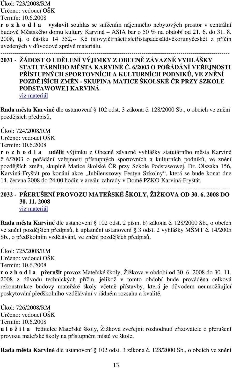 o částku 14 352,-- Kč (slovy:čtrnácttisíctřistapadesátdvěkorunyčeské) z příčin uvedených v důvodové zprávě materiálu.