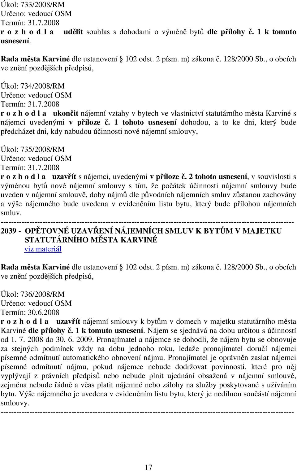 4/2008/RM Určeno: vedoucí OSM Termín: 31.7.2008 r o z h o d l a ukončit nájemní vztahy v bytech ve vlastnictví statutárního města Karviné s nájemci uvedenými v příloze č.