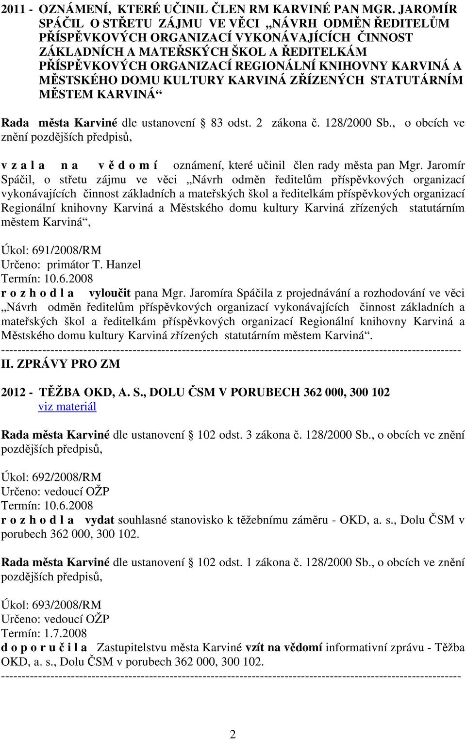 KARVINÁ A MĚSTSKÉHO DOMU KULTURY KARVINÁ ZŘÍZENÝCH STATUTÁRNÍM MĚSTEM KARVINÁ Rada města Karviné dle ustanovení 83 odst. 2 zákona č. 128/2000 Sb.