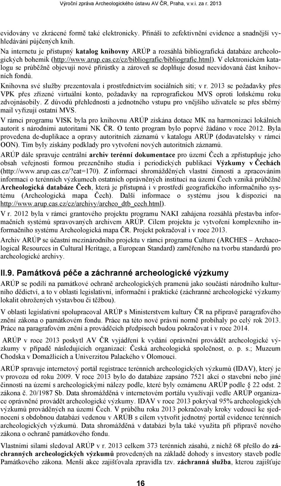 V elektronickém katalogu se průběžně objevují nové přírůstky a zároveň se doplňuje dosud neevidovaná část knihovních fondů. Knihovna své služby prezentovala i prostřednictvím sociálních sítí; v r.