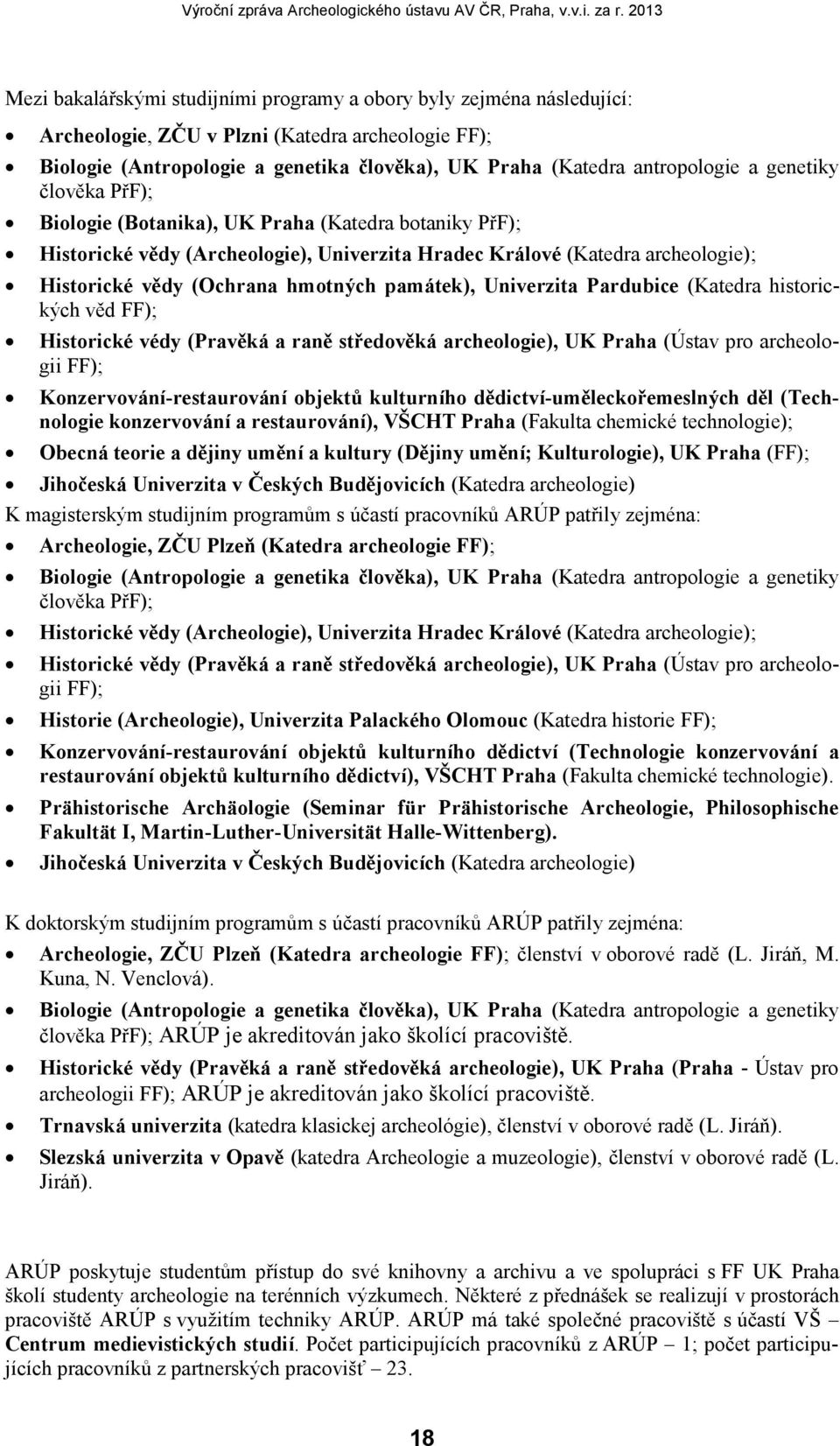 památek), Univerzita Pardubice (Katedra historických věd FF); Historické védy (Pravěká a raně středověká archeologie), UK Praha (Ústav pro archeologii FF); Konzervování-restaurování objektů