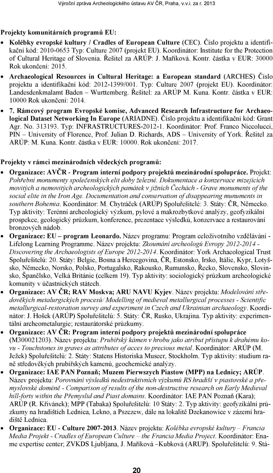 Archaeological Resources in Cultural Heritage: a European standard (ARCHES) Číslo projektu a identifikační kód: 2012-1399/001. Typ: Culture 2007 (projekt EU).