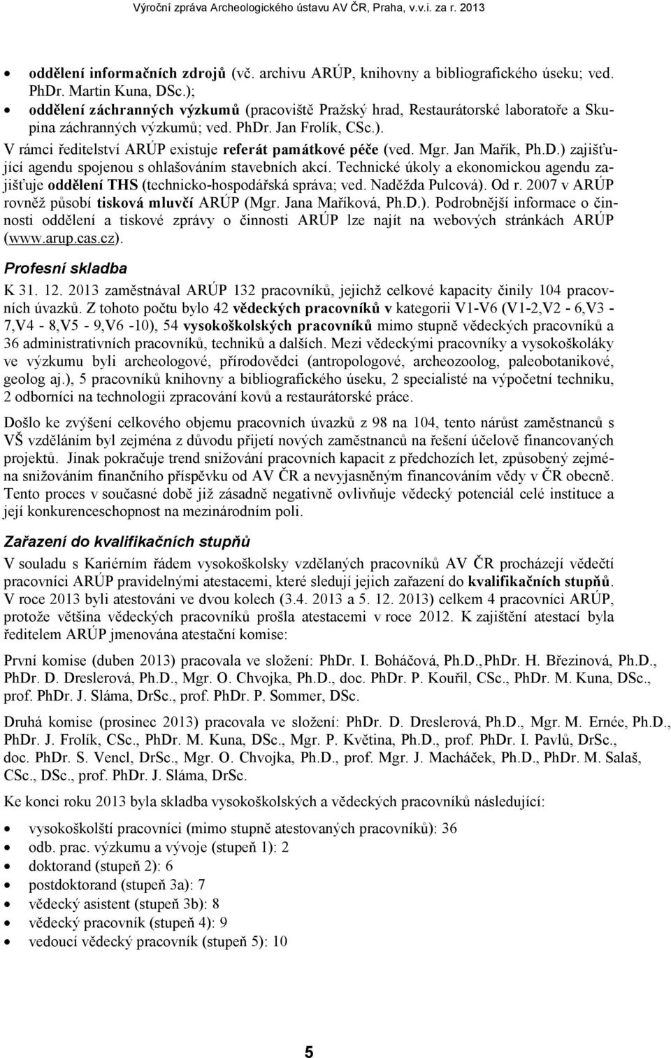 Mgr. Jan Mařík, Ph.D.) zajišťující agendu spojenou s ohlašováním stavebních akcí. Technické úkoly a ekonomickou agendu zajišťuje oddělení THS (technicko-hospodářská správa; ved. Naděžda Pulcová).