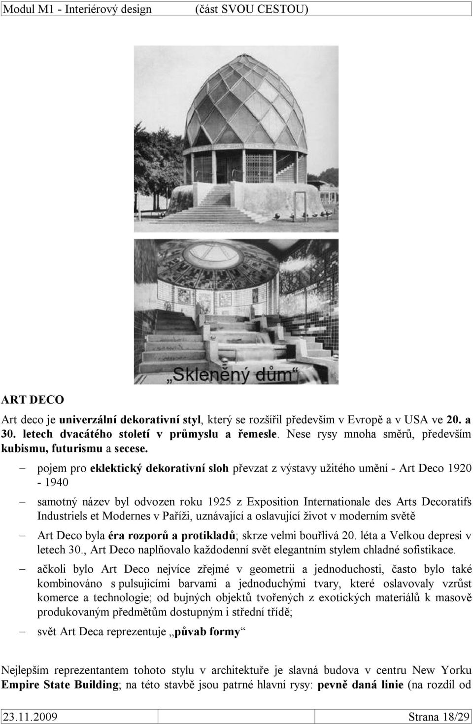 pojem pro eklektický dekorativní sloh převzat z výstavy užitého umění - Art Deco 1920-1940 samotný název byl odvozen roku 1925 z Exposition Internationale des Arts Decoratifs Industriels et Modernes