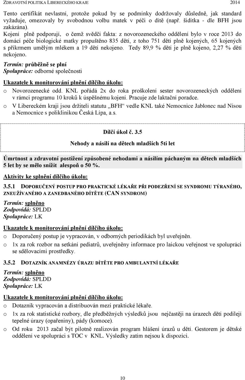 umělým mlékem a 19 dětí nekojeno. Tedy 89,9 % dětí je plně kojeno, 2,27 % dětí nekojeno.