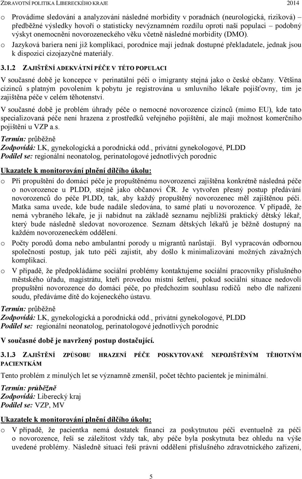 2 ZAJIŠTĚNÍ ADEKVÁTNÍ PÉČE V TÉTO POPULACI V současné době je koncepce v perinatální péči o imigranty stejná jako o české občany.