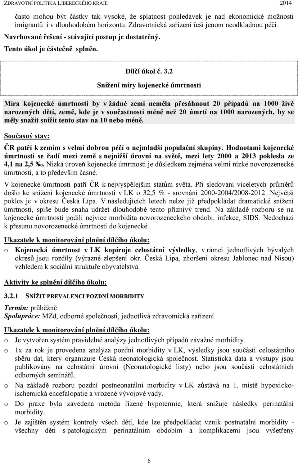 2 Snížení míry kojenecké úmrtnosti Míra kojenecké úmrtnosti by v žádné zemi neměla přesáhnout 20 případů na 1000 živě narozených dětí, země, kde je v součastnosti méně než 20 úmrtí na 1000