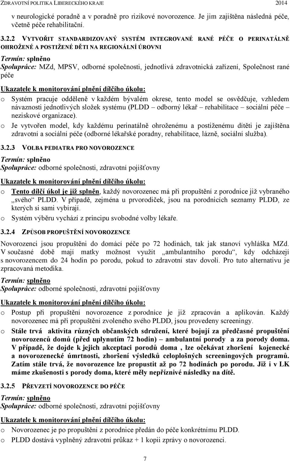 zdravotnická zařízení, Společnost rané péče Ukazatele k monitorování plnění dílčího úkolu: o Systém pracuje odděleně v každém bývalém okrese, tento model se osvědčuje, vzhledem návaznosti