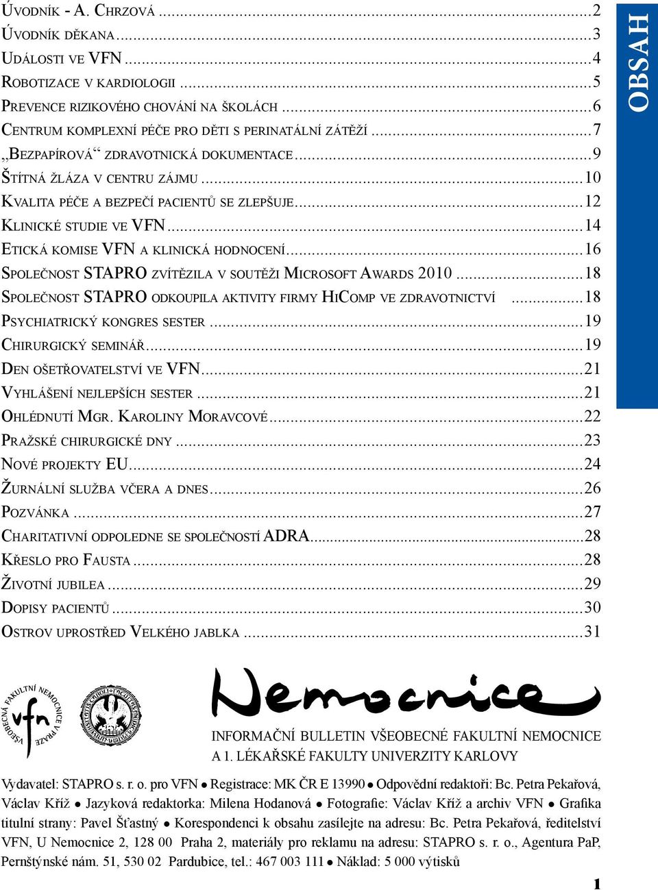 ..16 Společnost STAPRO zvítězila v soutěži Microsoft Awards 2010...18 Společnost STAPRO odkoupila aktivity firmy HiComp ve zdravotnictví...18 Psychiatrický kongres sester...19 Chirurgický seminář.