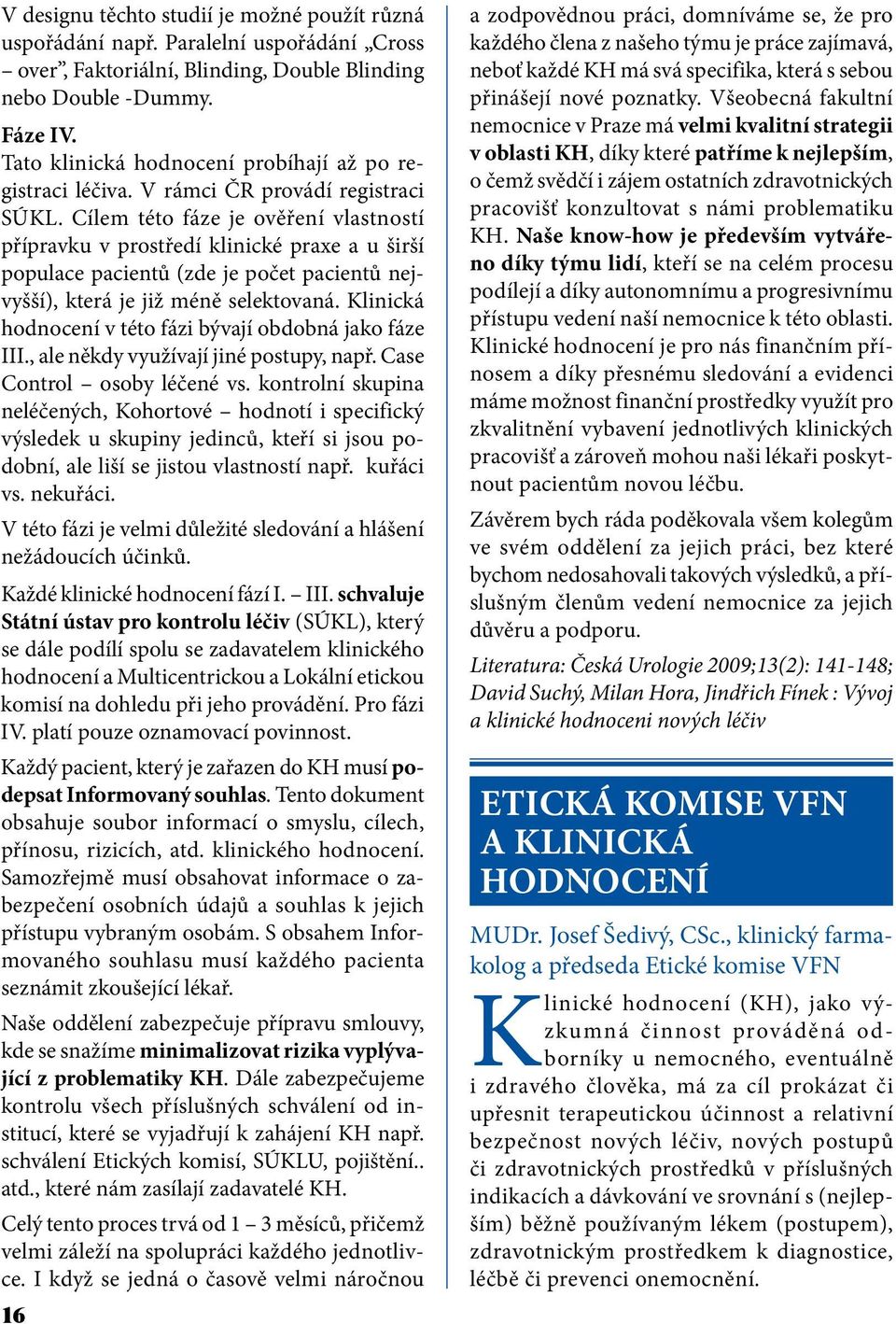 Cílem této fáze je ověření vlastností přípravku v prostředí klinické praxe a u širší populace pacientů (zde je počet pacientů nejvyšší), která je již méně selektovaná.