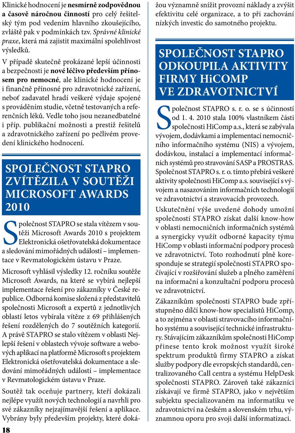 V případě skutečně prokázané lepší účinnosti a bezpečnosti je nové léčivo především přínosem pro nemocné, ale klinické hodnocení je i finančně přínosné pro zdravotnické zařízení, neboť zadavatel