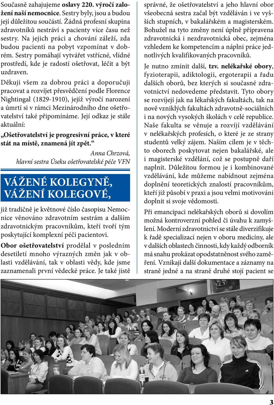 Děkuji všem za dobrou práci a doporučuji pracovat a rozvíjet přesvědčení podle Florence Nightingal (1829-1910), jejíž výročí narození a úmrtí si v rámci Mezinárodního dne ošetřovatelství také