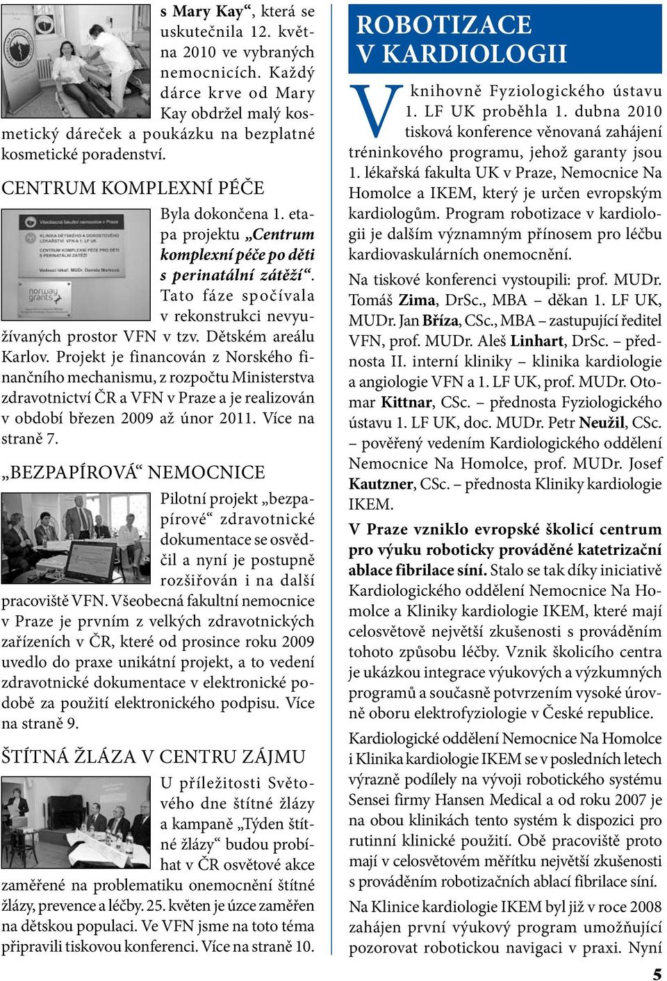 Projekt je financován z Norského finančního mechanismu, z rozpočtu Ministerstva zdravotnictví ČR a VFN v Praze a je realizován v období březen 2009 až únor 2011. Více na straně 7.