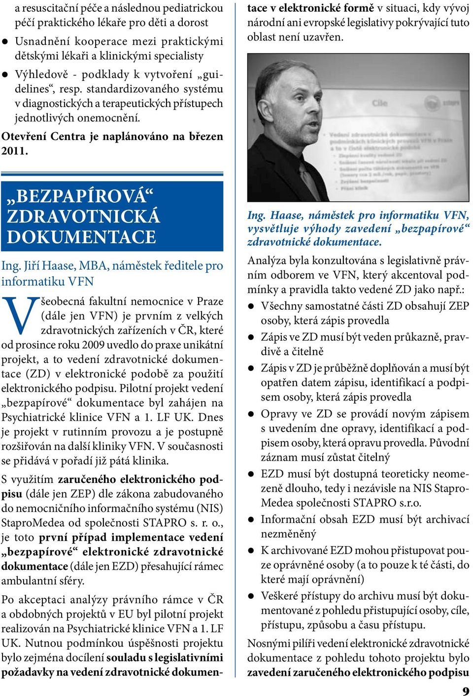 Všeobecná fakultní nemocnice v Praze (dále jen VFN) je prvním z velkých zdravotnických zařízeních v ČR, které od prosince roku 2009 uvedlo do praxe unikátní projekt, a to vedení zdravotnické