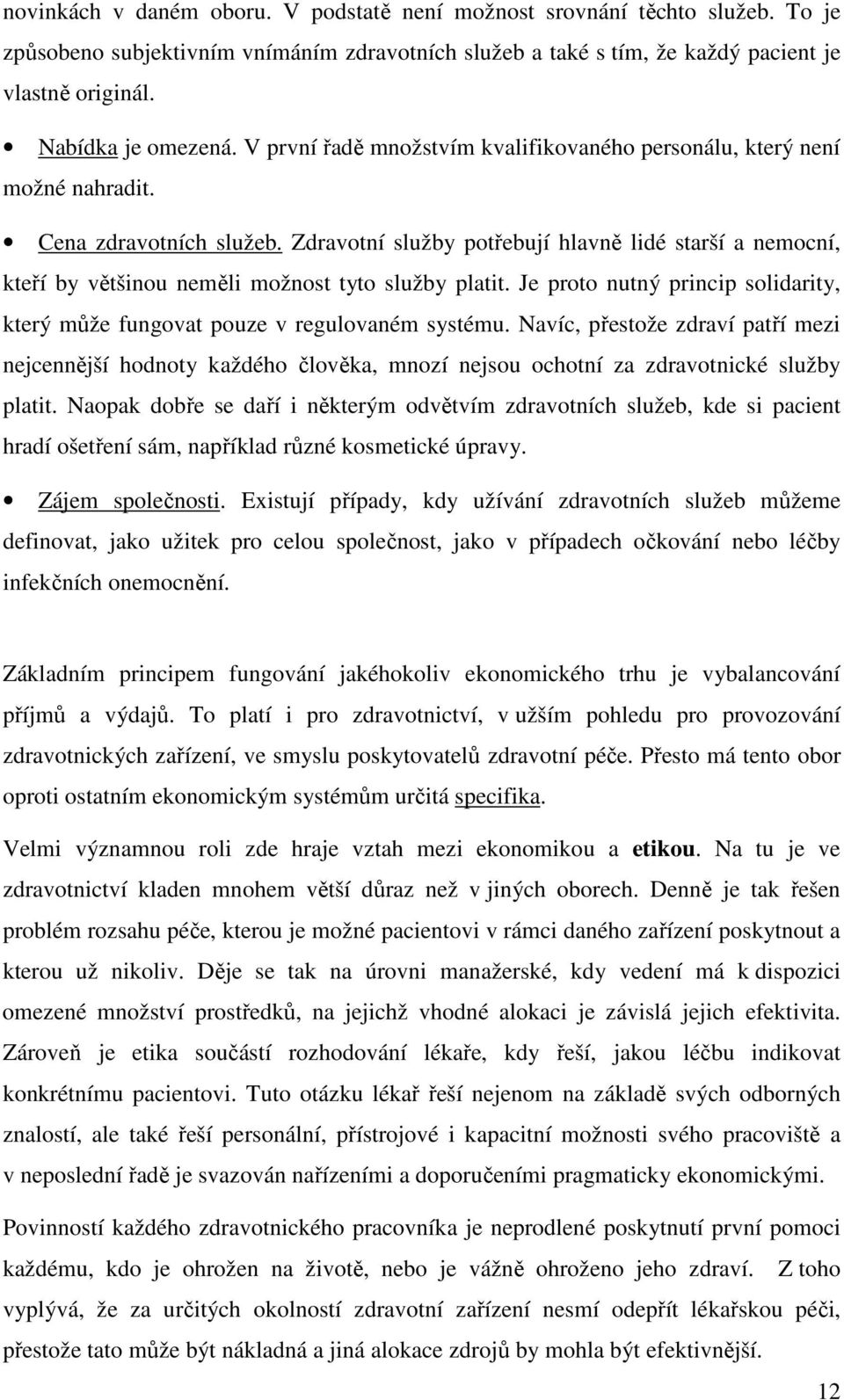 Zdravotní služby potřebují hlavně lidé starší a nemocní, kteří by většinou neměli možnost tyto služby platit. Je proto nutný princip solidarity, který může fungovat pouze v regulovaném systému.