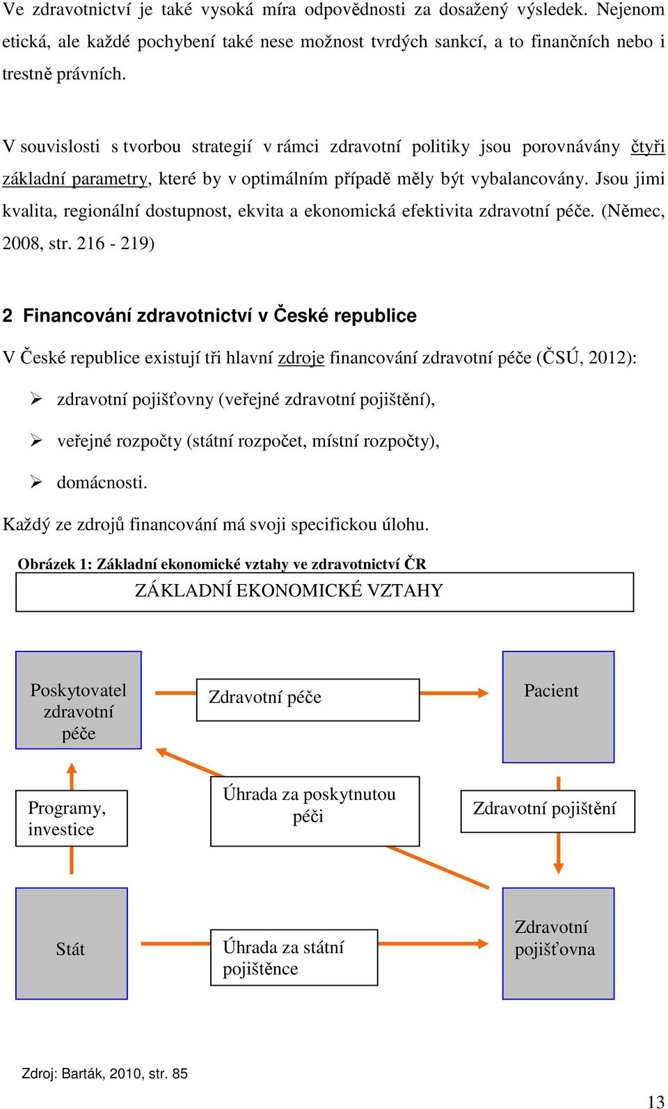 Jsou jimi kvalita, regionální dostupnost, ekvita a ekonomická efektivita zdravotní péče. (Němec, 2008, str.