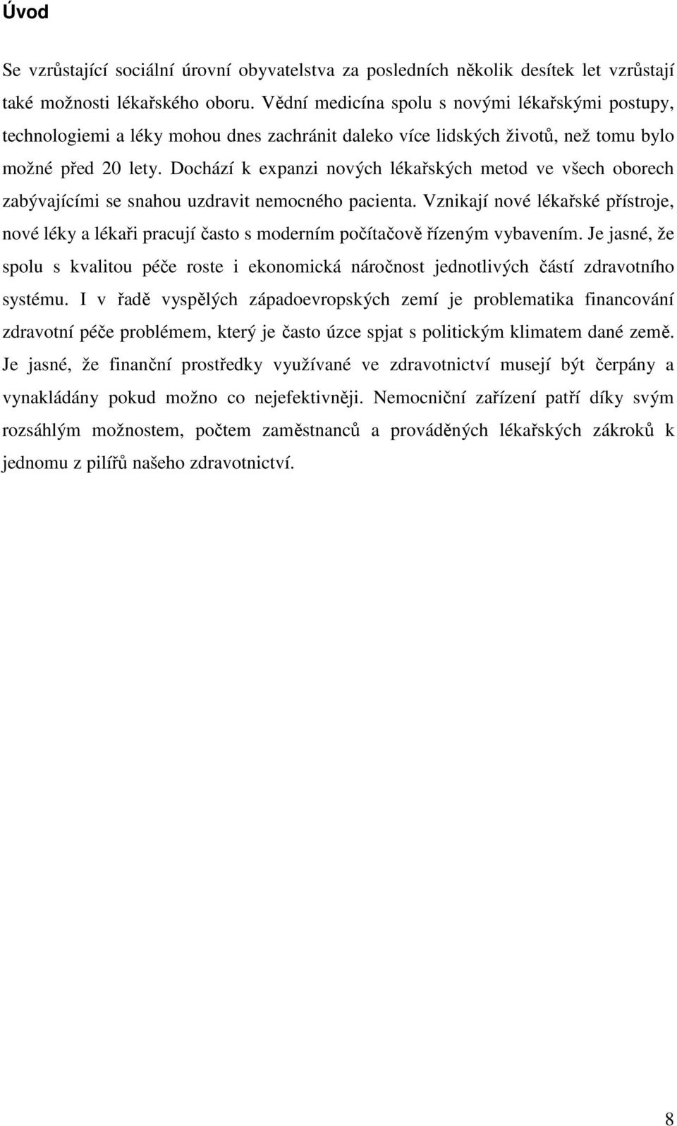 Dochází k expanzi nových lékařských metod ve všech oborech zabývajícími se snahou uzdravit nemocného pacienta.