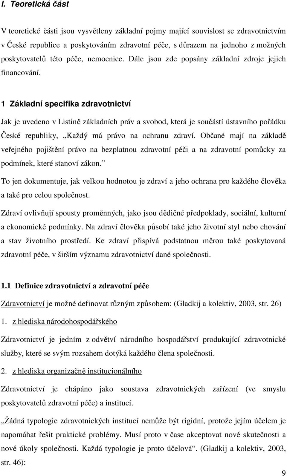 1 Základní specifika zdravotnictví Jak je uvedeno v Listině základních práv a svobod, která je součástí ústavního pořádku České republiky, Každý má právo na ochranu zdraví.