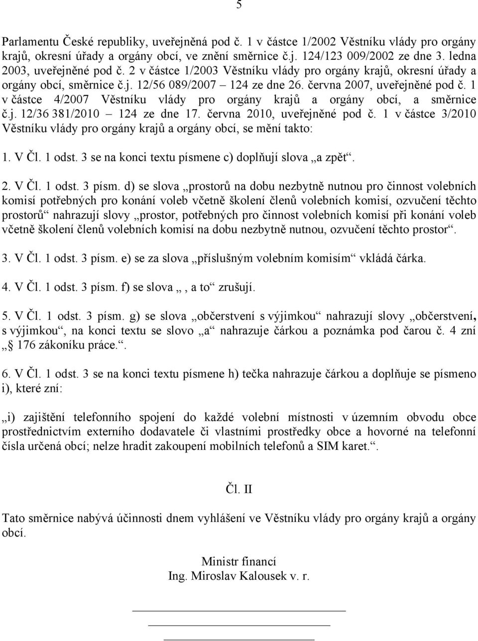 1 v částce 4/2007 Věstníku vlády pro orgány krajů a orgány obcí, a směrnice č.j. 12/36 381/2010 124 ze dne 17. června 2010, uveřejněné pod č.