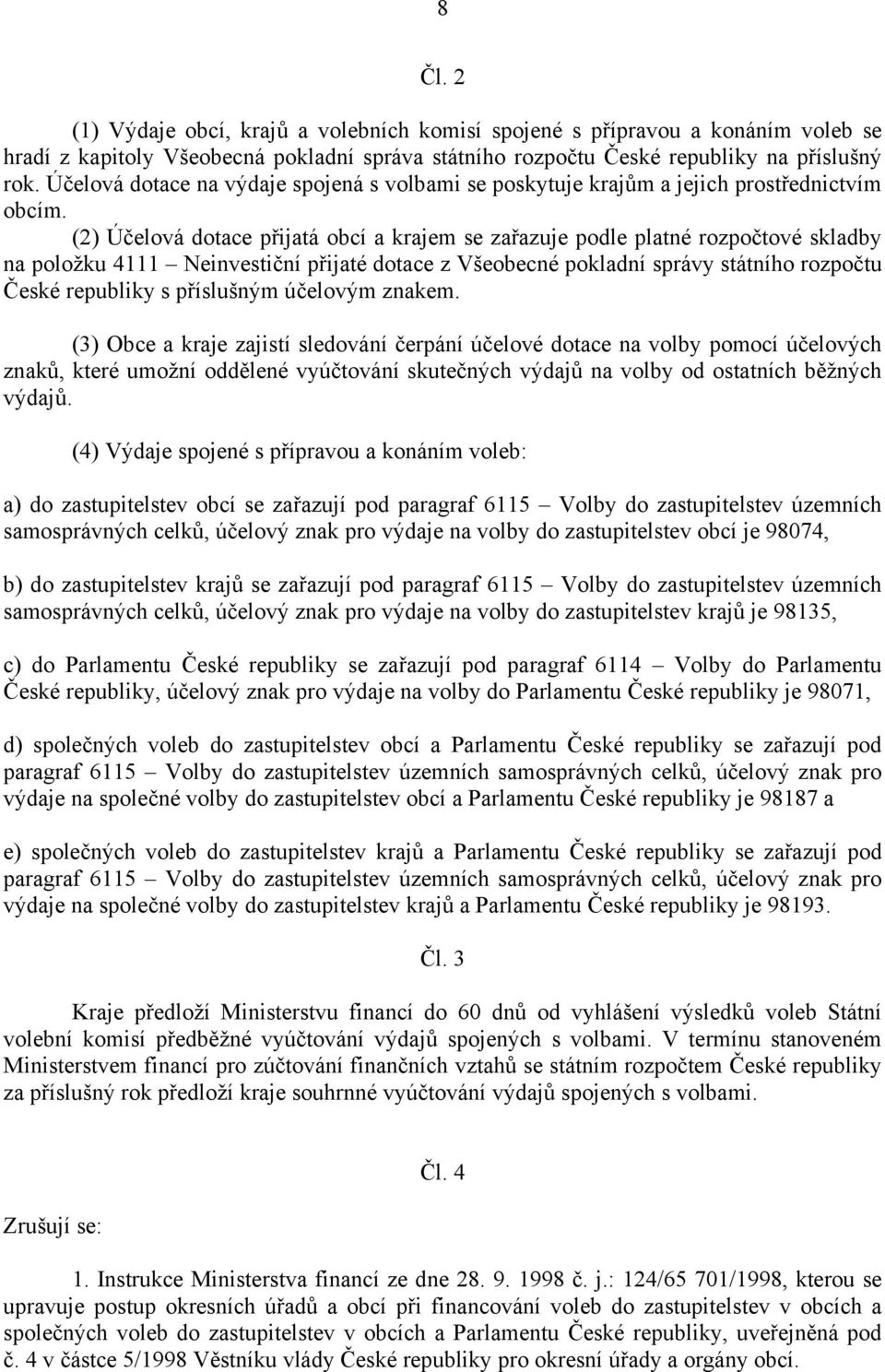 (2) Účelová dotace přijatá obcí a krajem se zařazuje podle platné rozpočtové skladby na položku 4111 Neinvestiční přijaté dotace z Všeobecné pokladní správy státního rozpočtu České republiky s