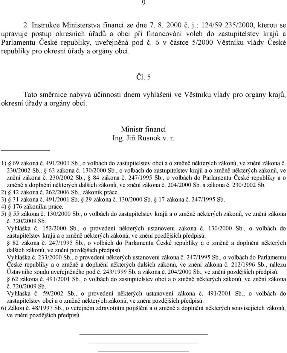 6 v částce 5/2000 Věstníku vlády České republiky pro okresní úřady a orgány obcí. Čl. 5 Tato směrnice nabývá účinnosti dnem vyhlášení ve Věstníku vlády pro orgány krajů, okresní úřady a orgány obcí.