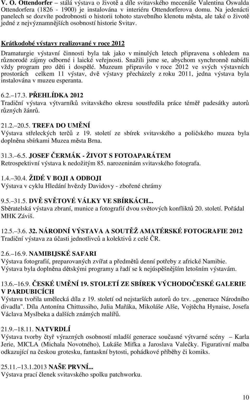 Krátkodobé výstavy realizované v roce 2012 Dramaturgie výstavní činnosti byla tak jako v minulých letech připravena s ohledem na různorodé zájmy odborné i laické veřejnosti.