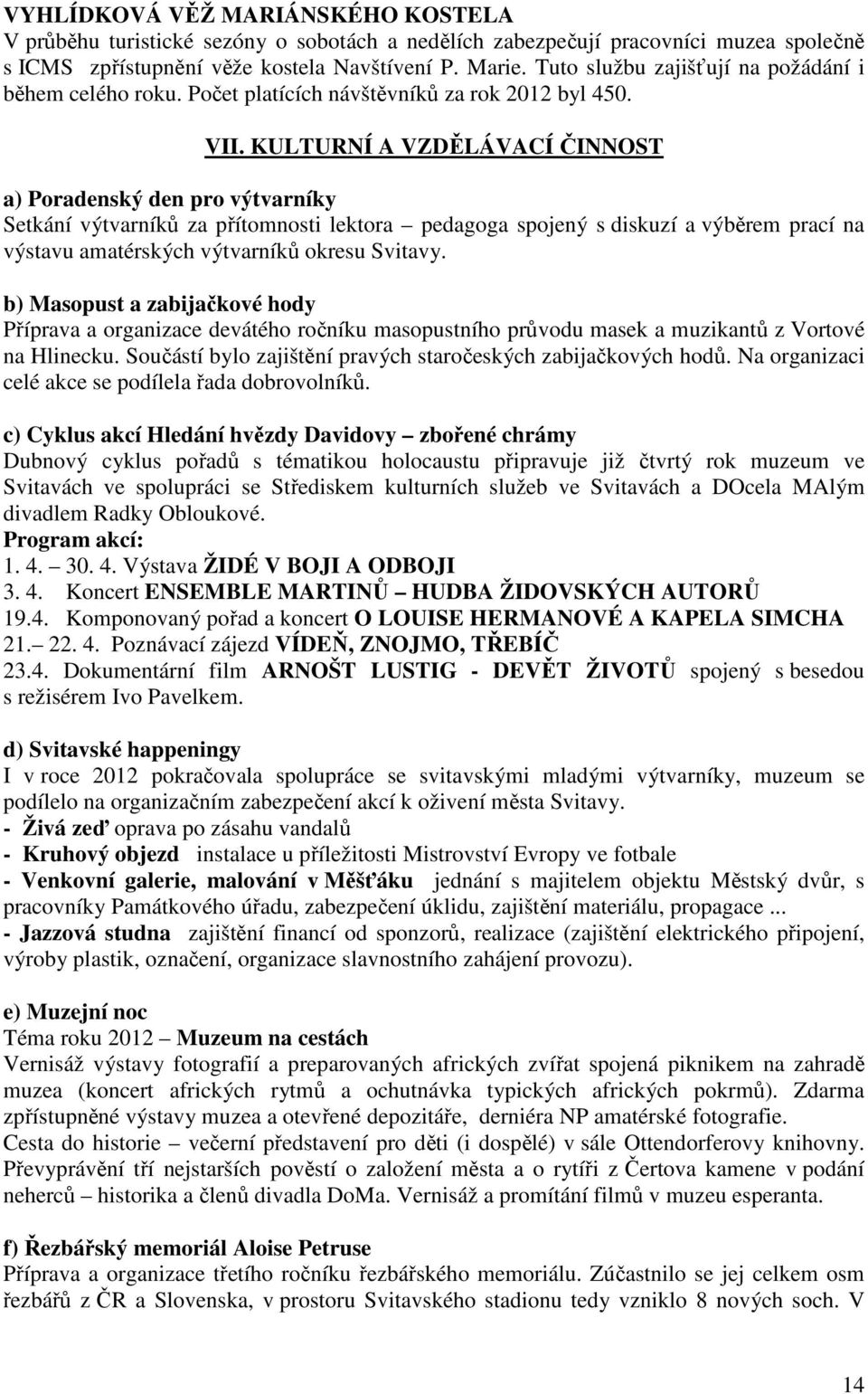 KULTURNÍ A VZDĚLÁVACÍ ČINNOST a) Poradenský den pro výtvarníky Setkání výtvarníků za přítomnosti lektora pedagoga spojený s diskuzí a výběrem prací na výstavu amatérských výtvarníků okresu Svitavy.