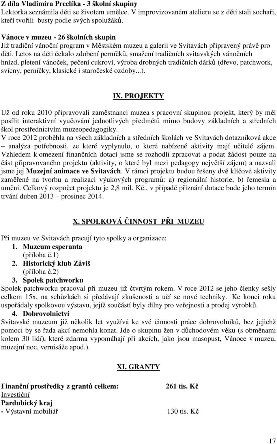 Letos na děti čekalo zdobení perníčků, smažení tradičních svitavských vánočních hnízd, pletení vánoček, pečení cukroví, výroba drobných tradičních dárků (dřevo, patchwork, svícny, perníčky, klasické