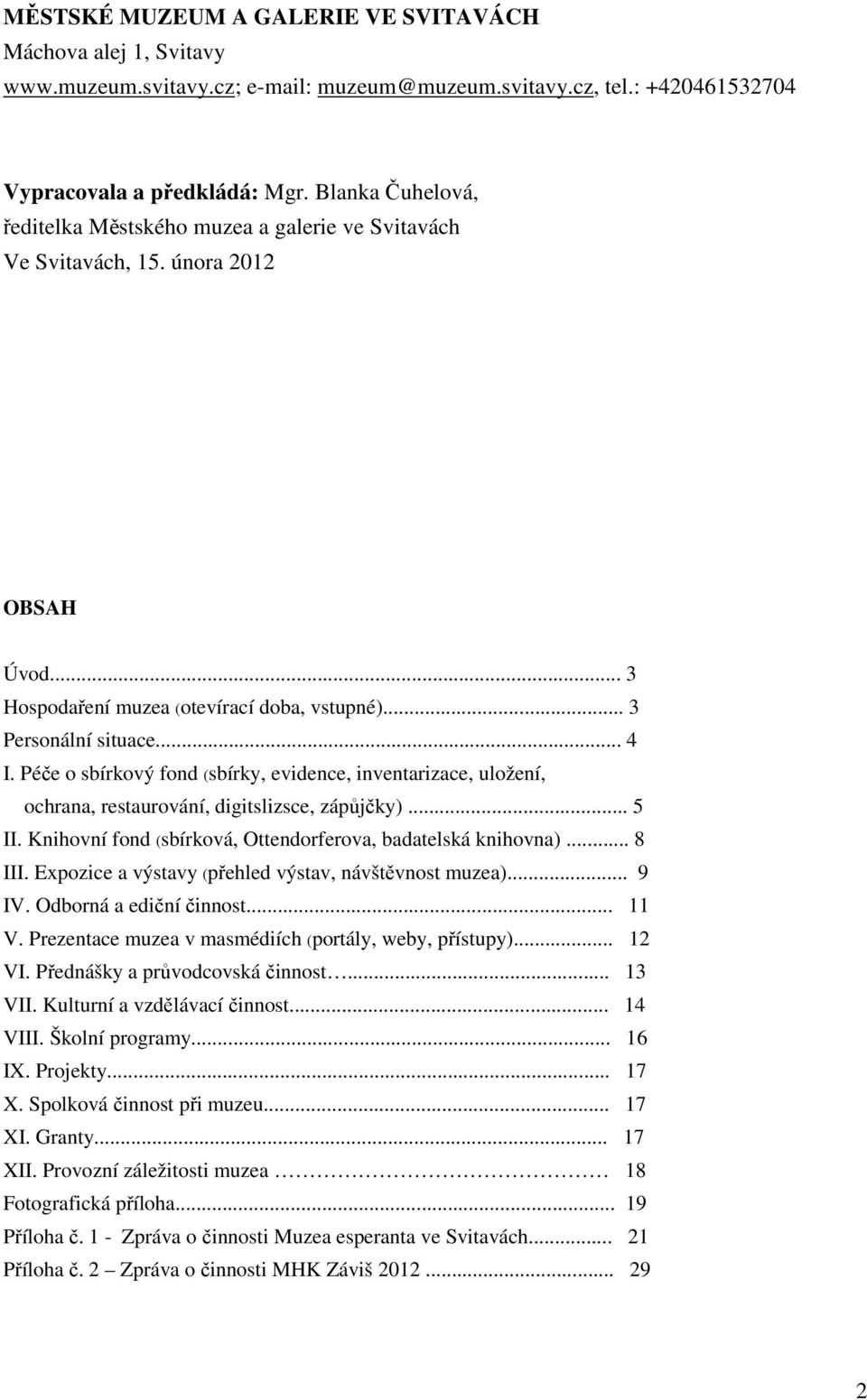 Péče o sbírkový fond (sbírky, evidence, inventarizace, uložení, ochrana, restaurování, digitslizsce, zápůjčky)... 5 II. Knihovní fond (sbírková, Ottendorferova, badatelská knihovna)... 8 III.