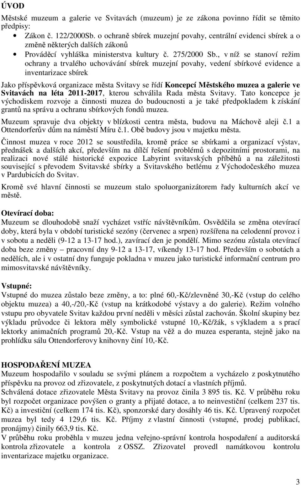 , v níž se stanoví režim ochrany a trvalého uchovávání sbírek muzejní povahy, vedení sbírkové evidence a inventarizace sbírek Jako příspěvková organizace města Svitavy se řídí Koncepcí Městského