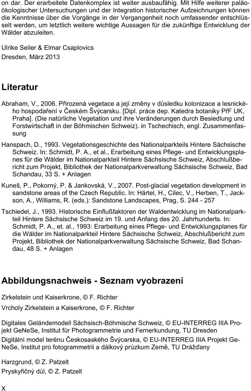 um letztlich weitere wichtige Aussagen für die zukünftige Entwicklung der Wälder abzuleiten. Ulrike Seiler & Elmar Csaplovics Dresden, März 2013 Literatur Abraham, V., 2006.