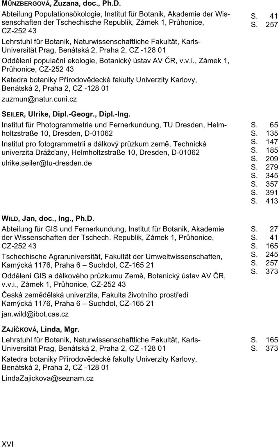 Karls- Universität Prag, Benátská 2, Praha 2, CZ -128 01 Oddělení populační ekologie, Botanický ústav AV ČR, v.v.i., Zámek 1, Průhonice, CZ-252 43 Katedra botaniky Přírodovědecké fakulty Univerzity Karlovy, Benátská 2, Praha 2, CZ -128 01 zuzmun@natur.