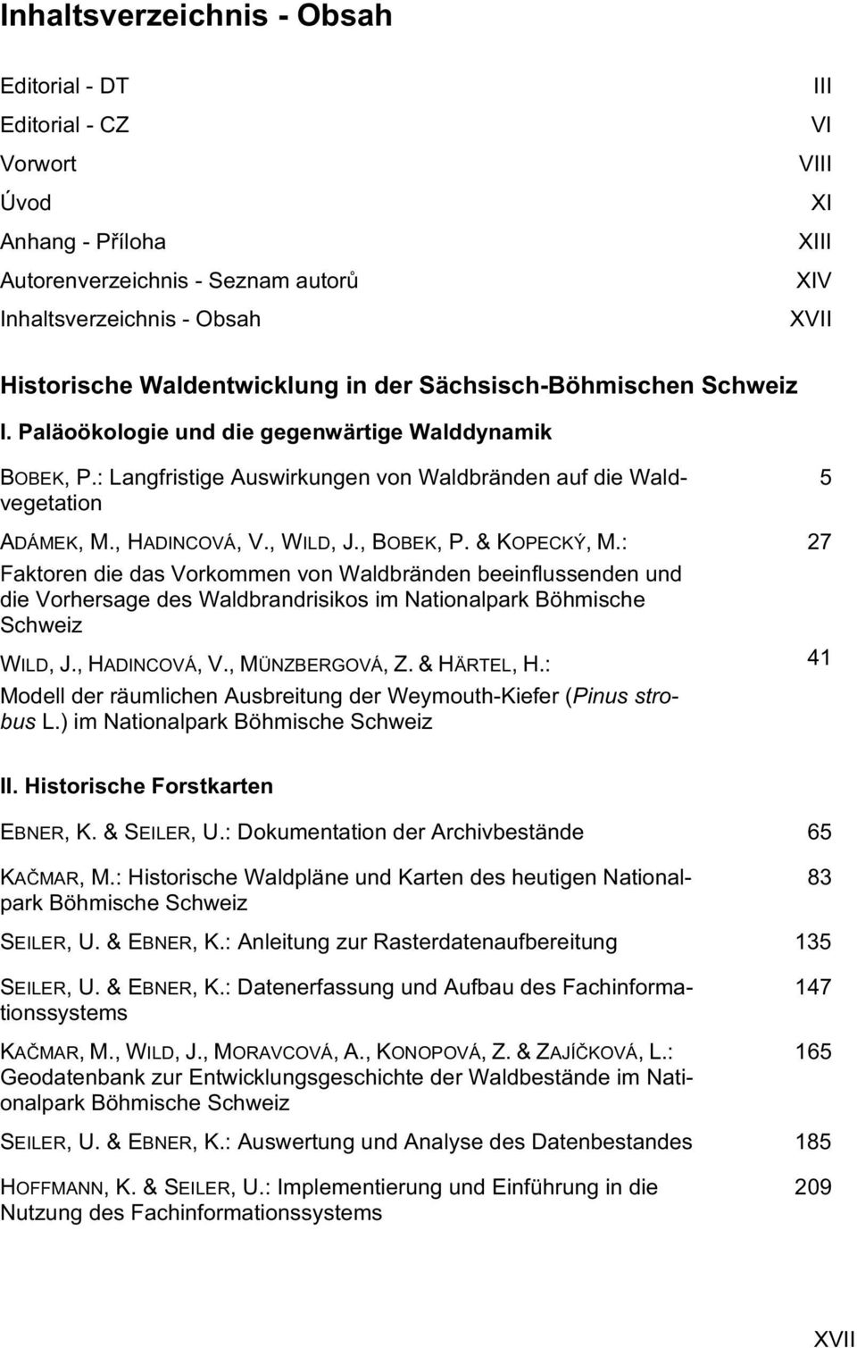 , HADINCOVÁ, V., WILD, J., BOBEK, P. & KOPECKÝ, M.: Faktoren die das Vorkommen von Waldbränden beeinflussenden und die Vorhersage des Waldbrandrisikos im Nationalpark Böhmische Schweiz WILD,J.