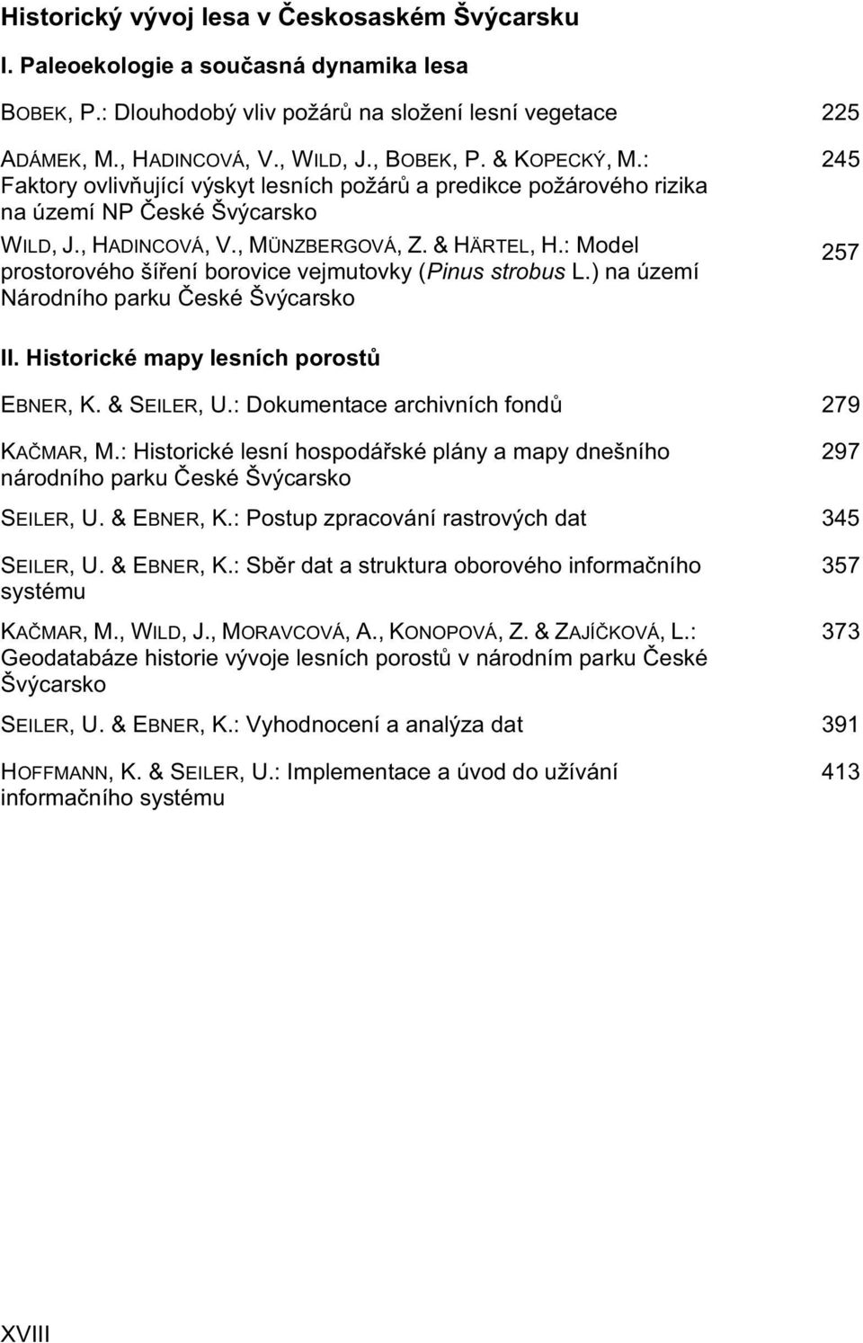 : Model prostorového šíření borovice vejmutovky (Pinus strobus L.) na území Národního parku České Švýcarsko 245 257 II. Historické mapy lesních porost EBNER, K. & SEILER, U.