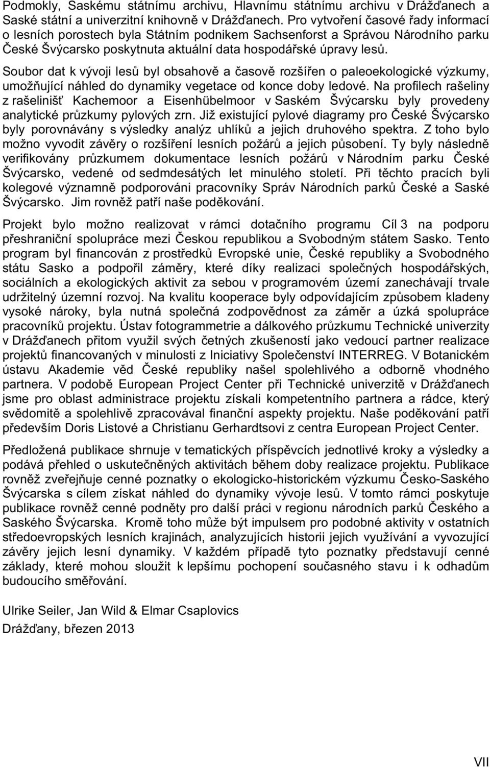 Soubor dat k vývoji lesů byl obsahově a časově rozšířen o paleoekologické výzkumy, umožňující náhled do dynamiky vegetace od konce doby ledové.