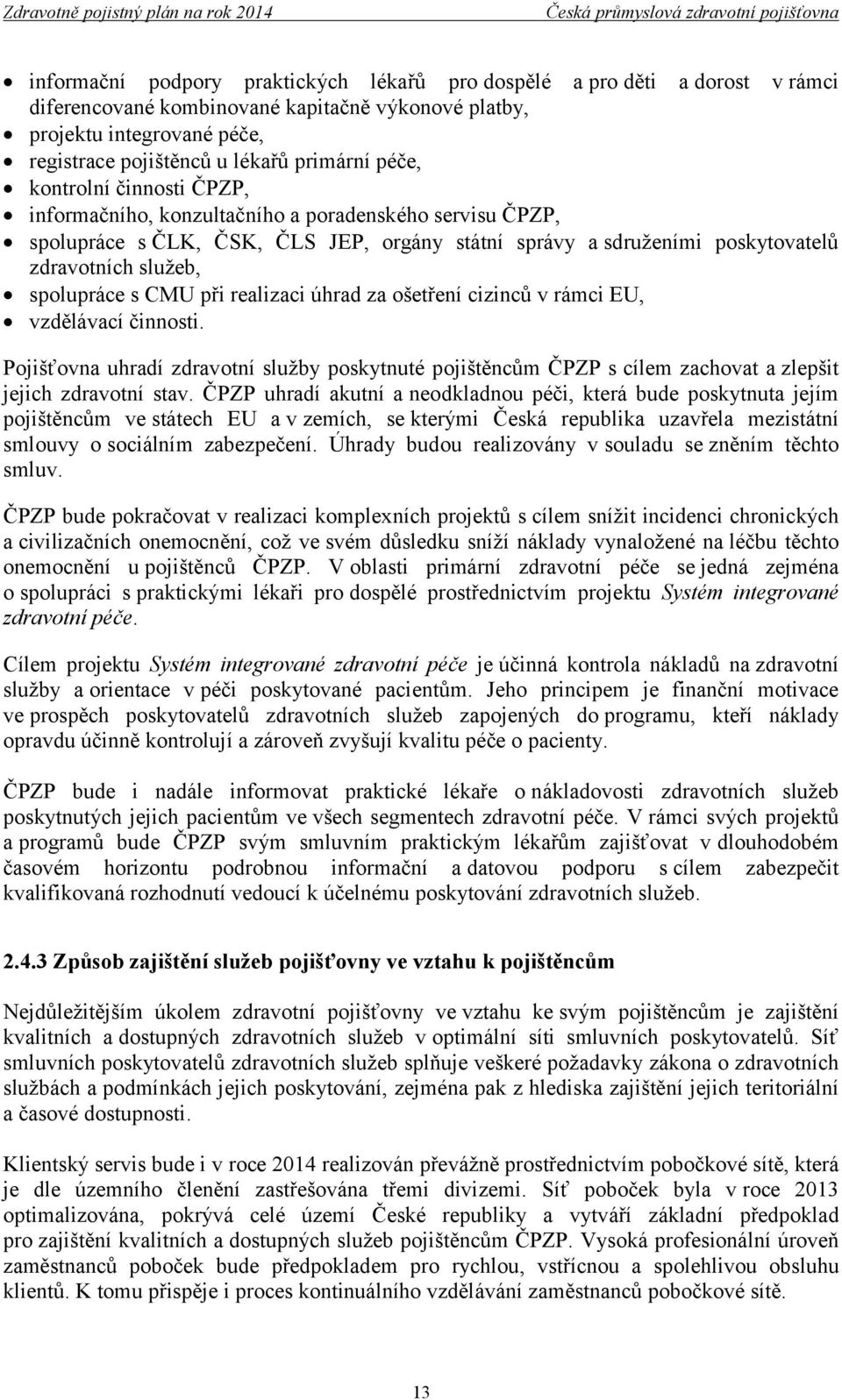 s CMU při realizaci úhrad za ošetření cizinců v rámci EU, vzdělávací činnosti. Pojišťovna uhradí zdravotní služby poskytnuté pojištěncům ČPZP s cílem zachovat a zlepšit jejich zdravotní stav.