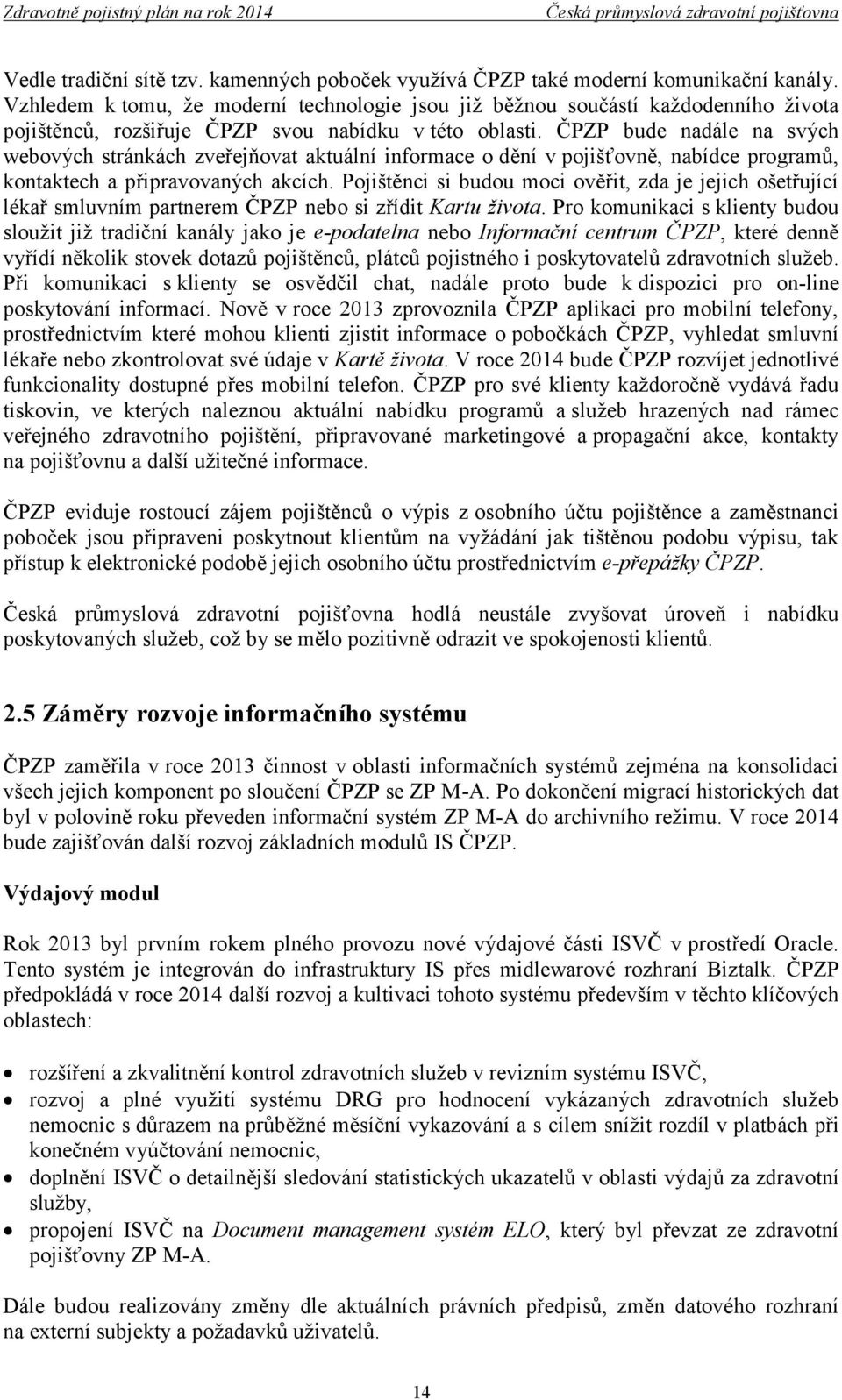 ČPZP bude nadále na svých webových stránkách zveřejňovat aktuální informace o dění v pojišťovně, nabídce programů, kontaktech a připravovaných akcích.