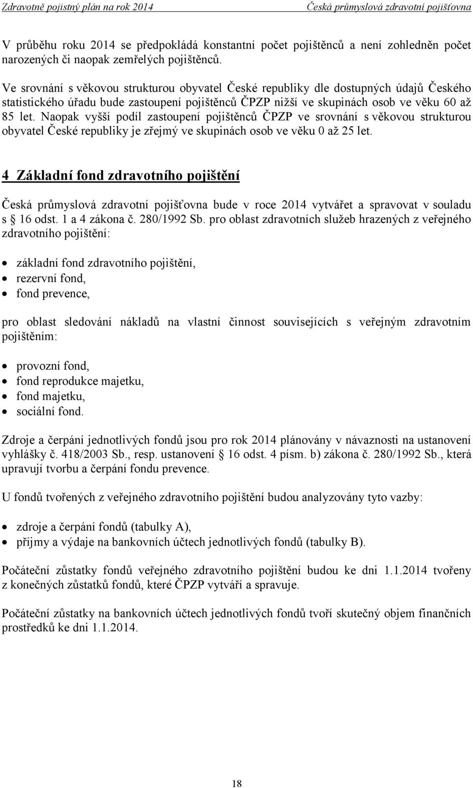 Naopak vyšší podíl zastoupení pojištěnců ČPZP ve srovnání s věkovou strukturou obyvatel České republiky je zřejmý ve skupinách osob ve věku 0 až 25 let.