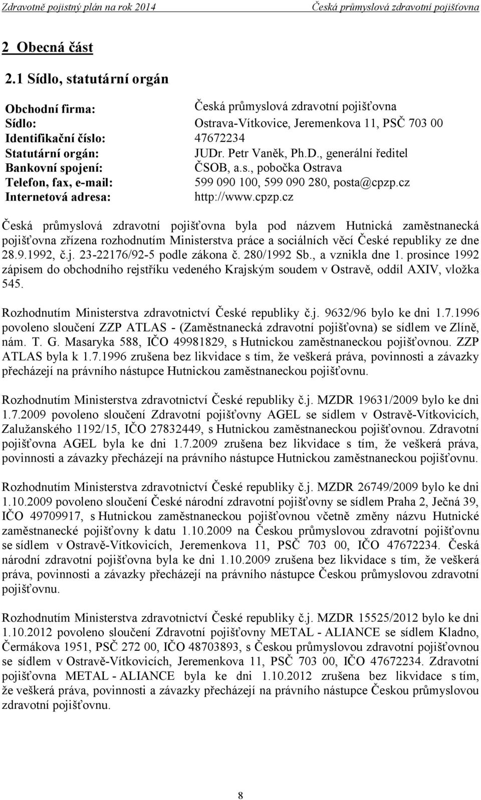 cz http://www.cpzp.cz byla pod názvem Hutnická zaměstnanecká pojišťovna zřízena rozhodnutím Ministerstva práce a sociálních věcí České republiky ze dne 28.9.1992, č.j. 23-22176/92-5 podle zákona č.