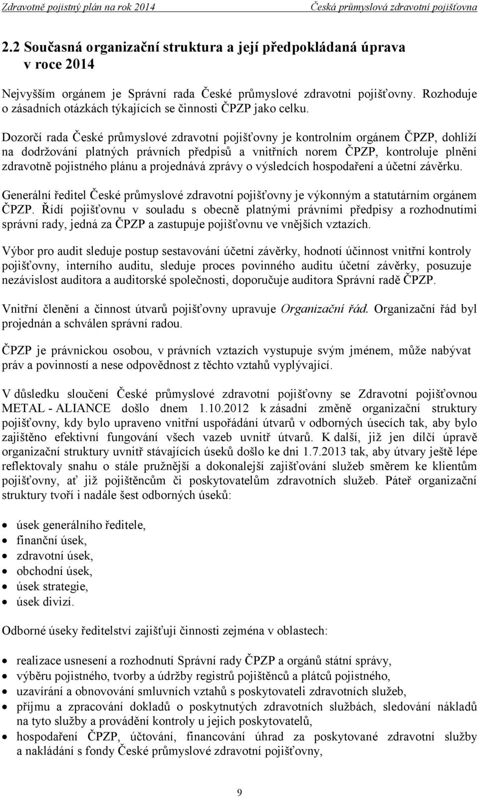 Dozorčí rada České průmyslové zdravotní pojišťovny je kontrolním orgánem ČPZP, dohlíží na dodržování platných právních předpisů a vnitřních norem ČPZP, kontroluje plnění zdravotně pojistného plánu a