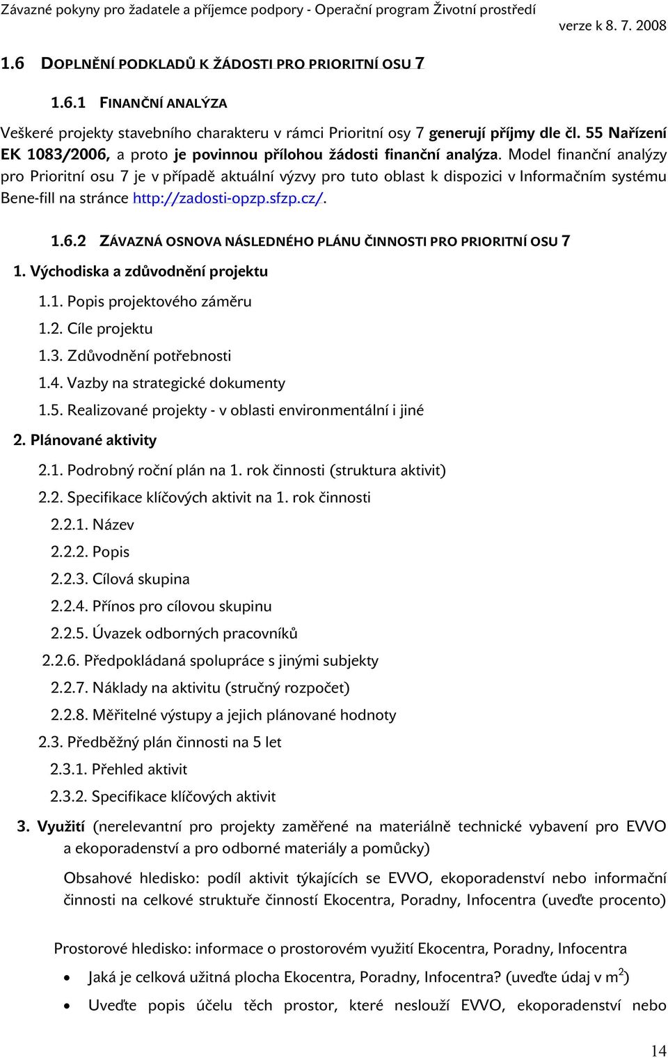 Model finanční analýzy pro Prioritní osu 7 je v případě aktuální výzvy pro tuto oblast k dispozici v Informačním systému Bene-fill na stránce http://zadosti-opzp.sfzp.cz/. 1.6.