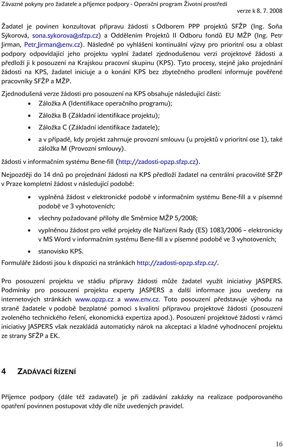 pracovní skupinu (KPS). Tyto procesy, stejně jako projednání žádosti na KPS, žadatel iniciuje a o konání KPS bez zbytečného prodlení informuje pověřené pracovníky SFŽP a MŽP.